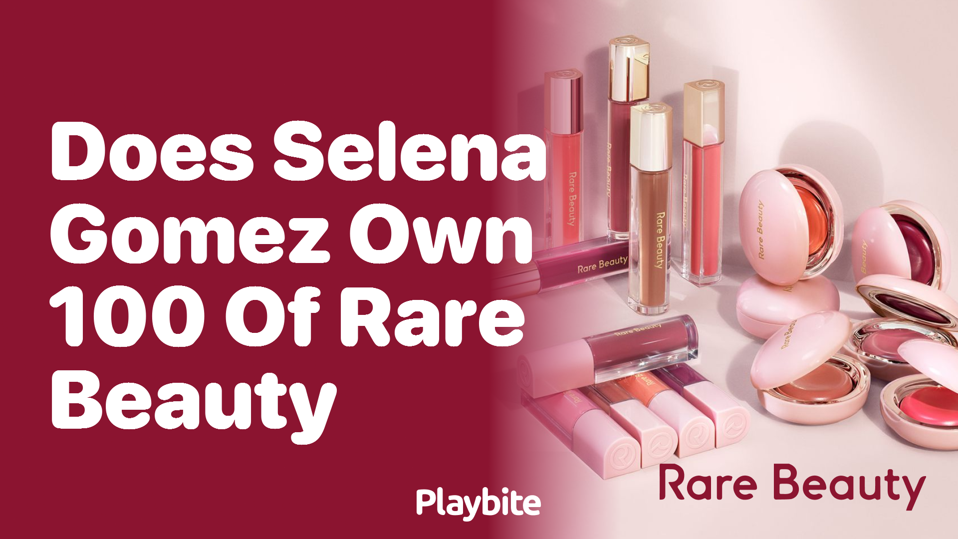 Does Selena Gomez Own 100% of Rare Beauty?