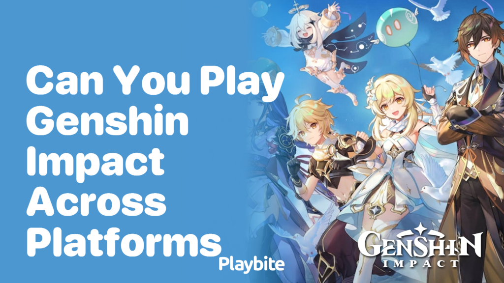 Can You Play Genshin Impact Across Platforms? - Playbite