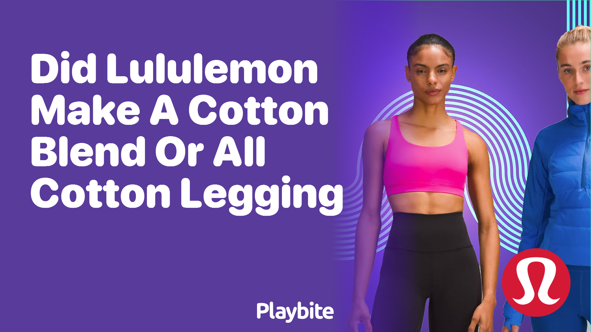 https://www.playbite.com/wp-content/uploads/sites/3/2024/03/did-lululemon-make-a-cotton-blend-or-all-cotton-legging.png