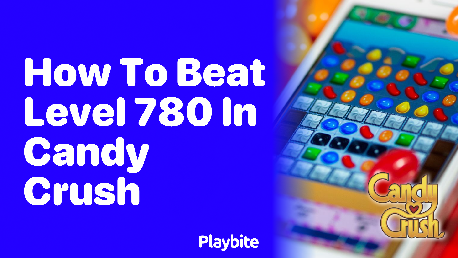 How to Beat Level 780 in Candy Crush: Your Ultimate Guide