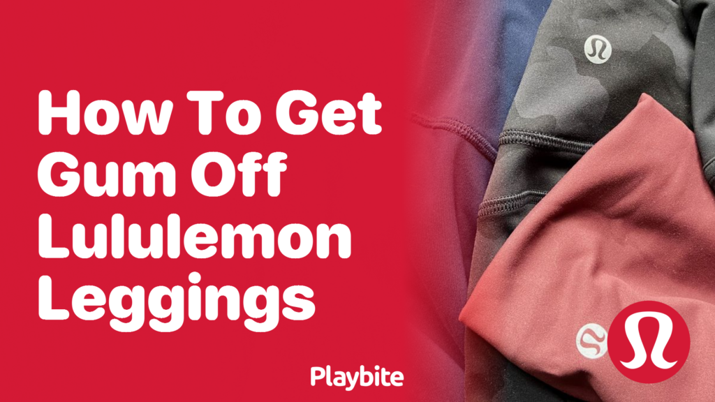 How to Get Gum Off Lululemon Leggings: Easy and Effective Tips