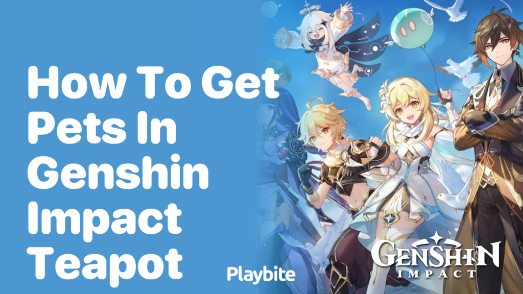 How to Get Pets in Genshin Impact Teapot: A Fun Guide! - Playbite