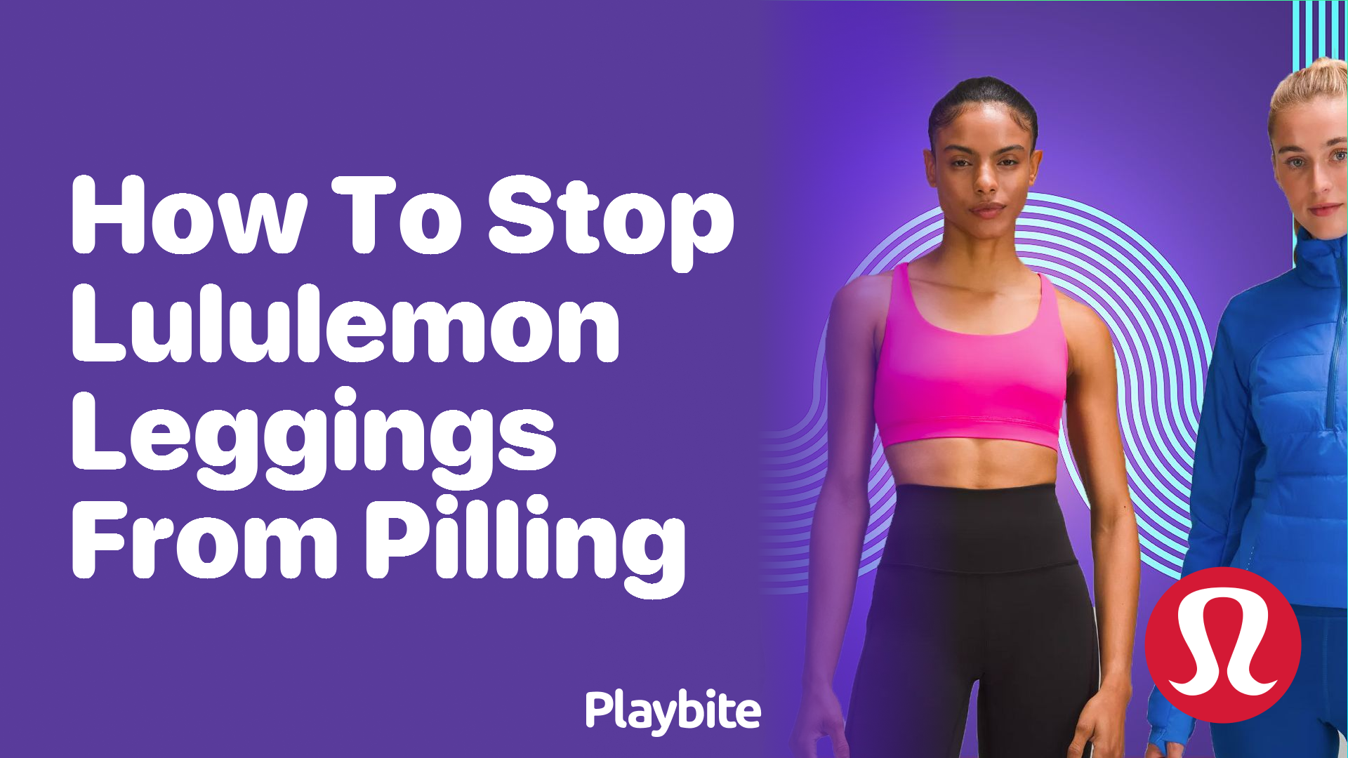 How to Stop Lululemon Leggings from Pilling: Quick Tips - Playbite