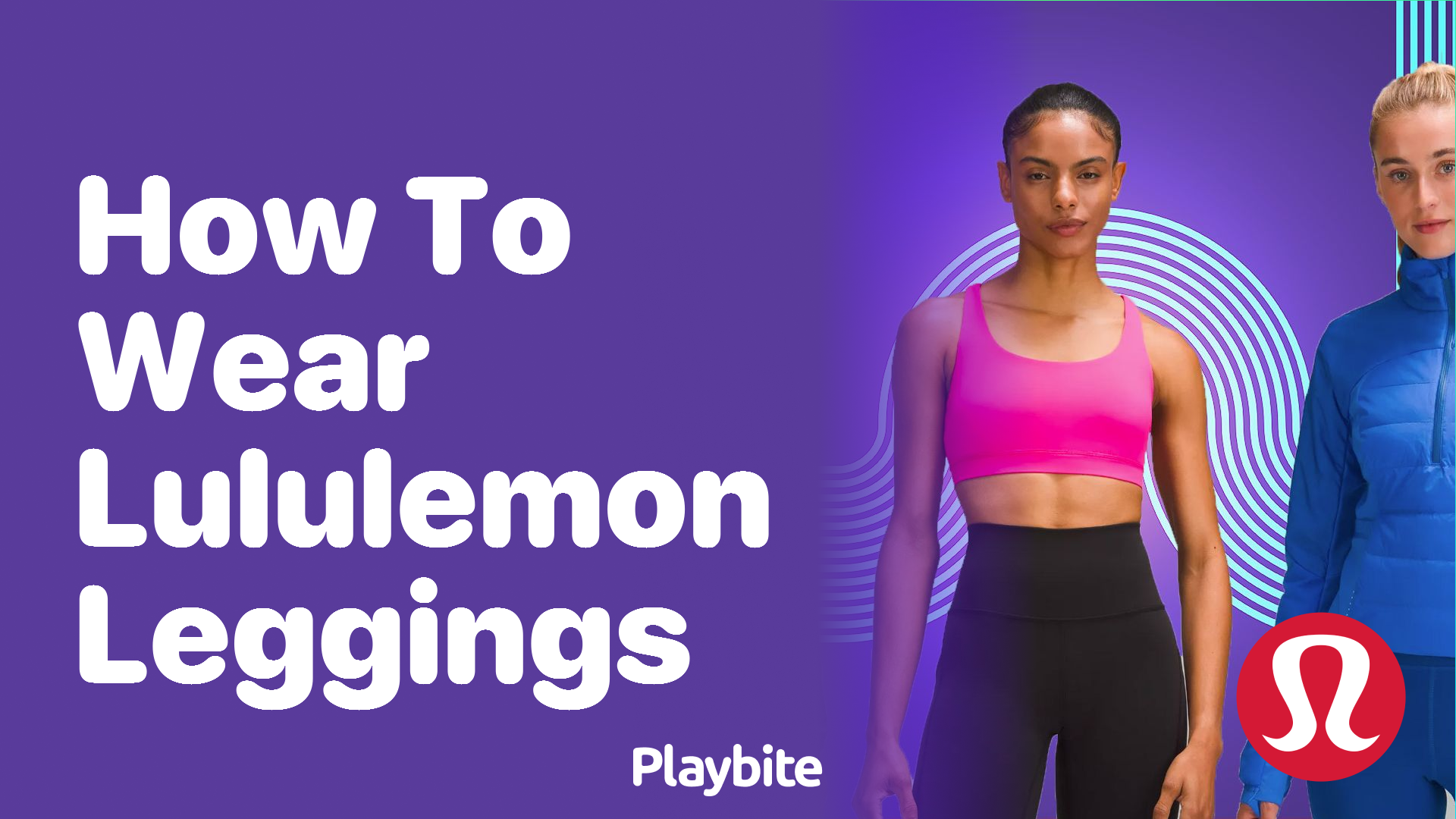 How to Wear Lululemon Leggings for Maximum Style and Comfort - Playbite