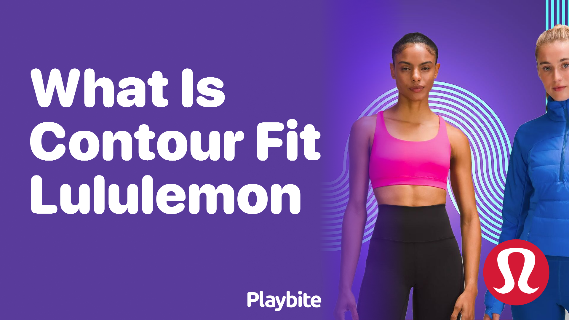 What Is Contour Fit Lululemon? Exploring Comfort and Style - Playbite