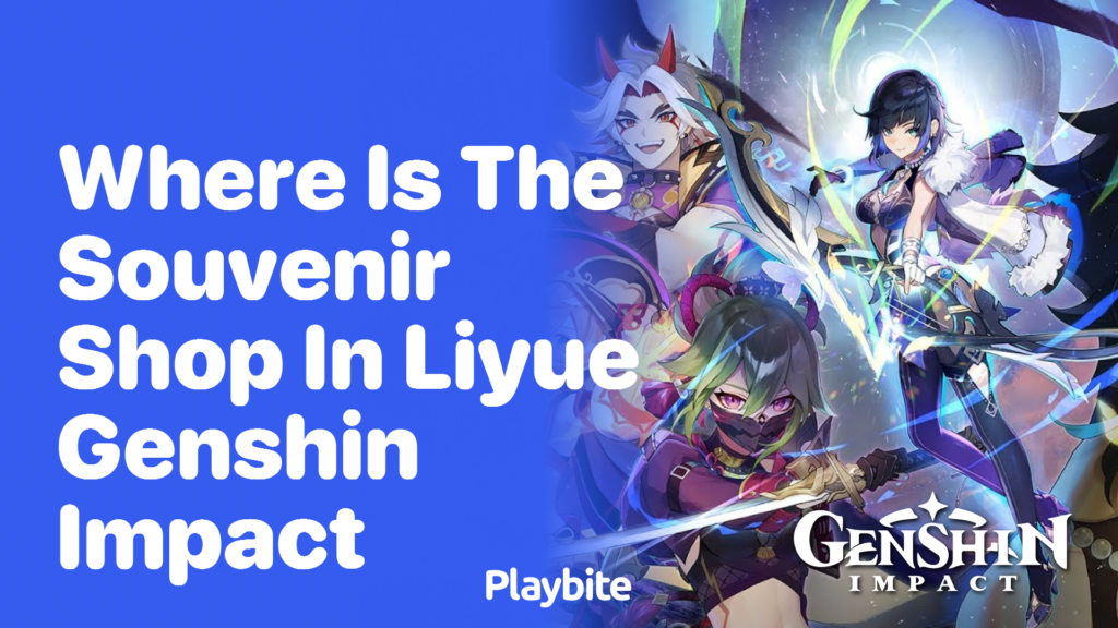 Where Is The Souvenir Shop In Liyue In Genshin Impact Playbite