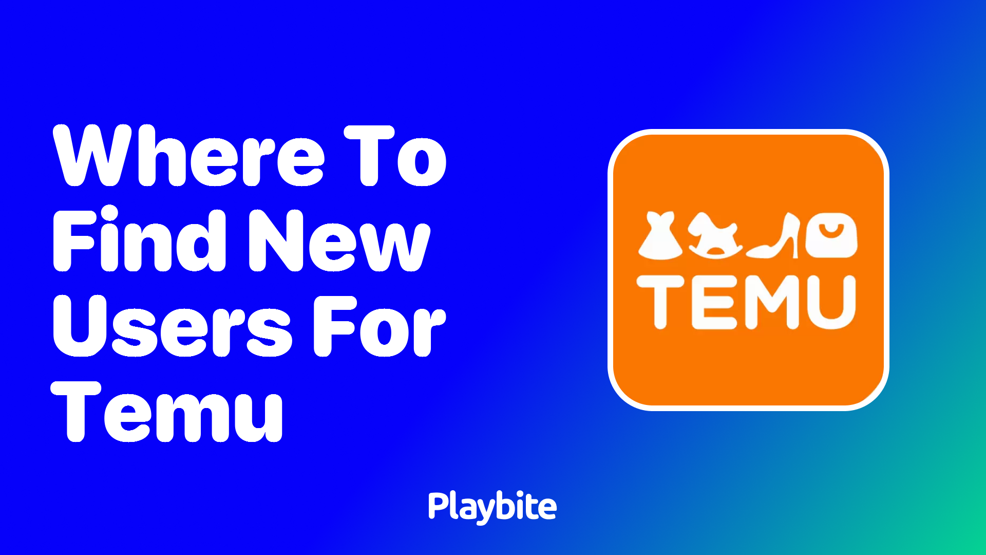 Where to Find New Users for Temu