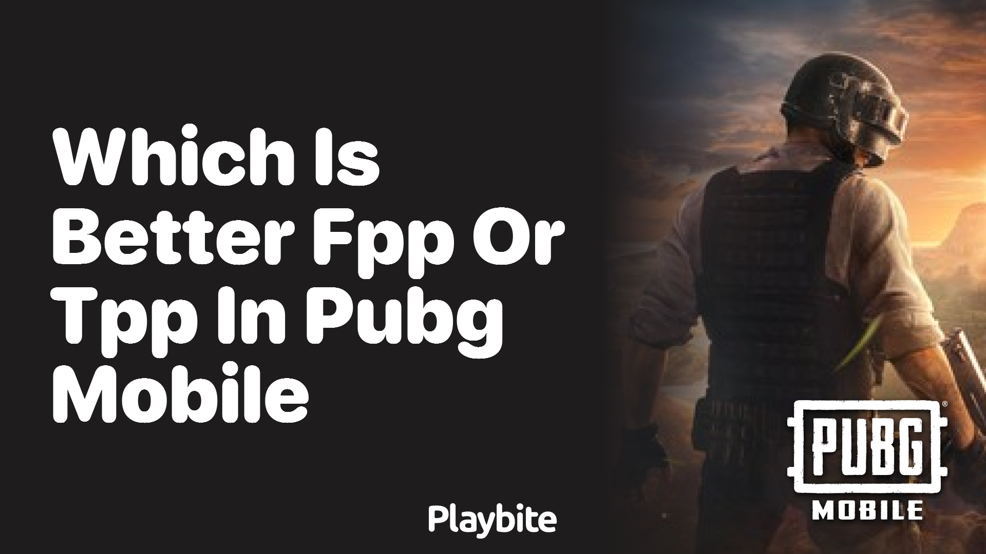 Which Is Better in PUBG Mobile: FPP or TPP?