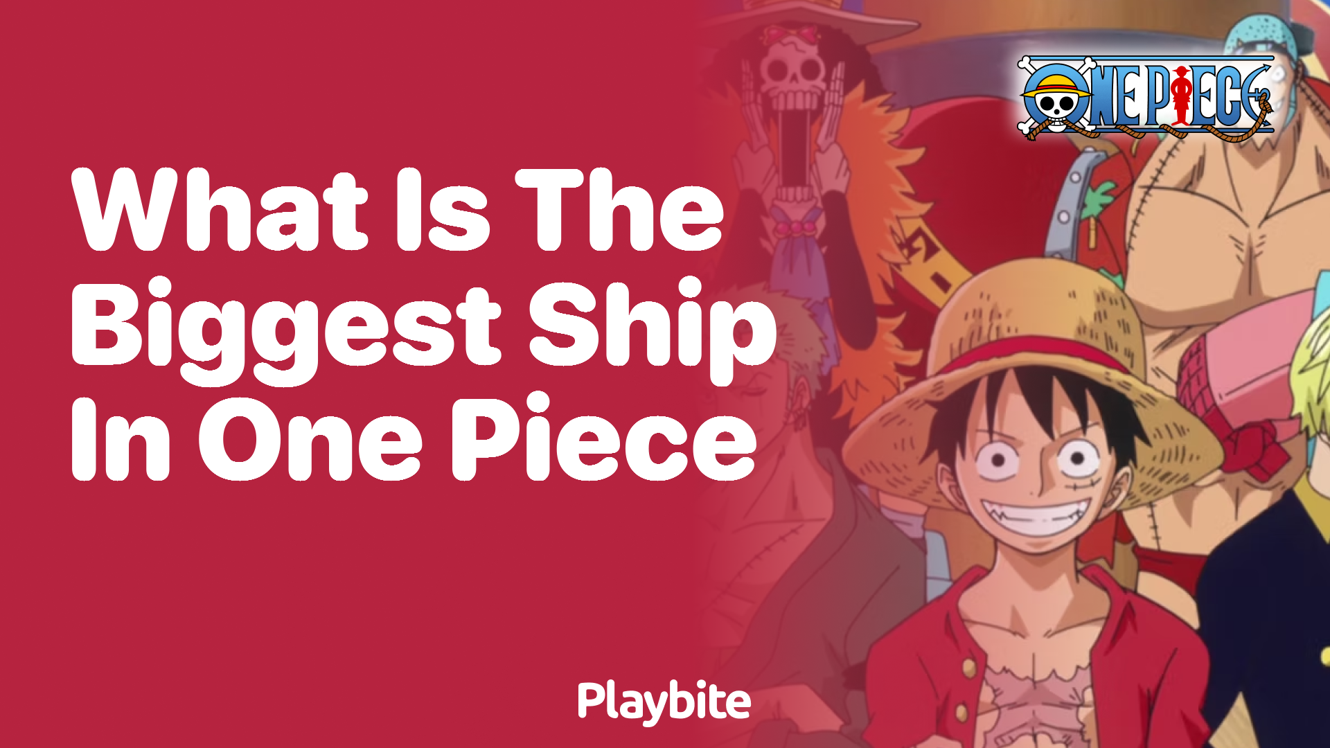 What is the Biggest Ship in One Piece? Discover the Giant of the Seas!