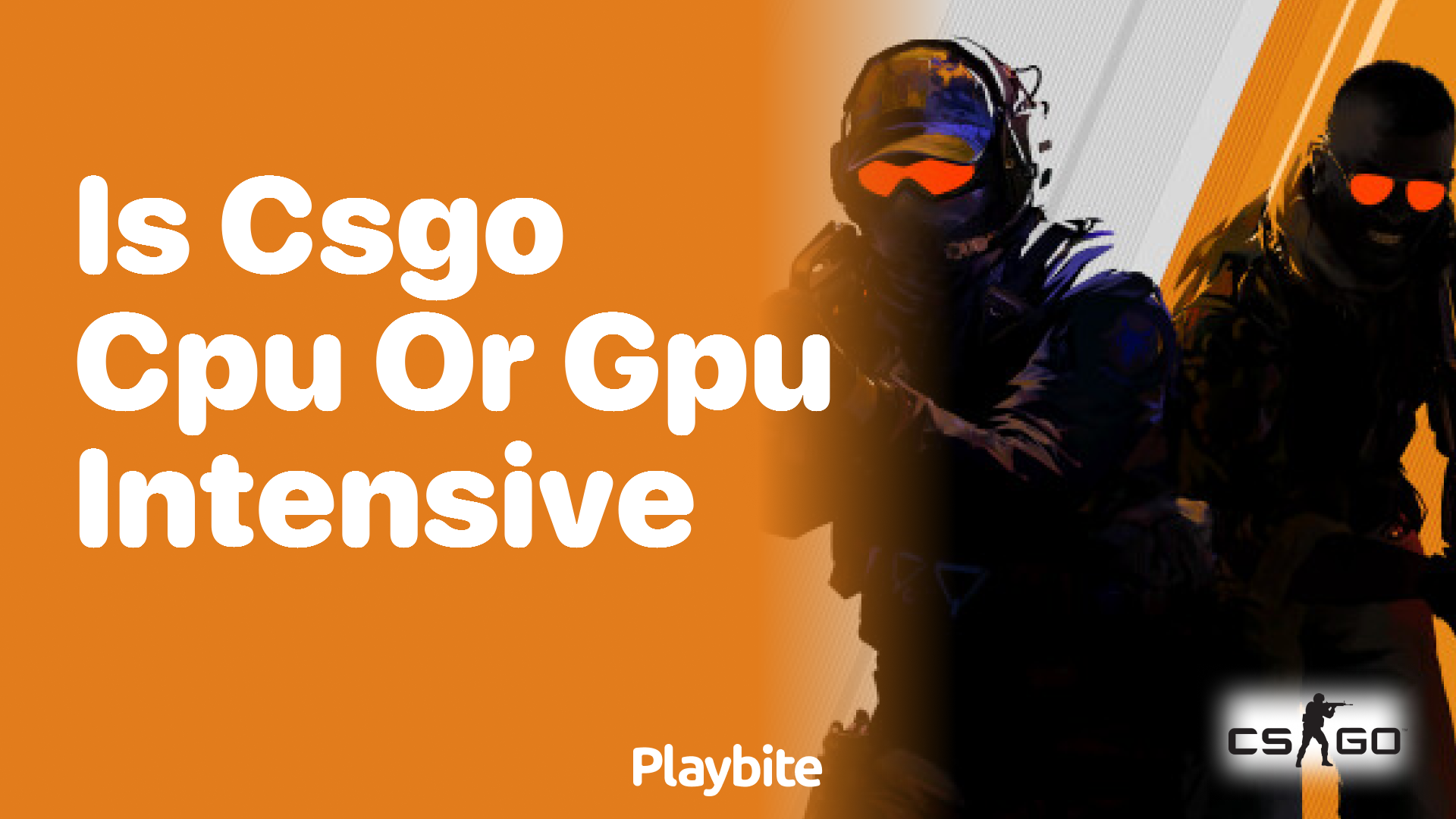 Is CS:GO more CPU or GPU intensive?