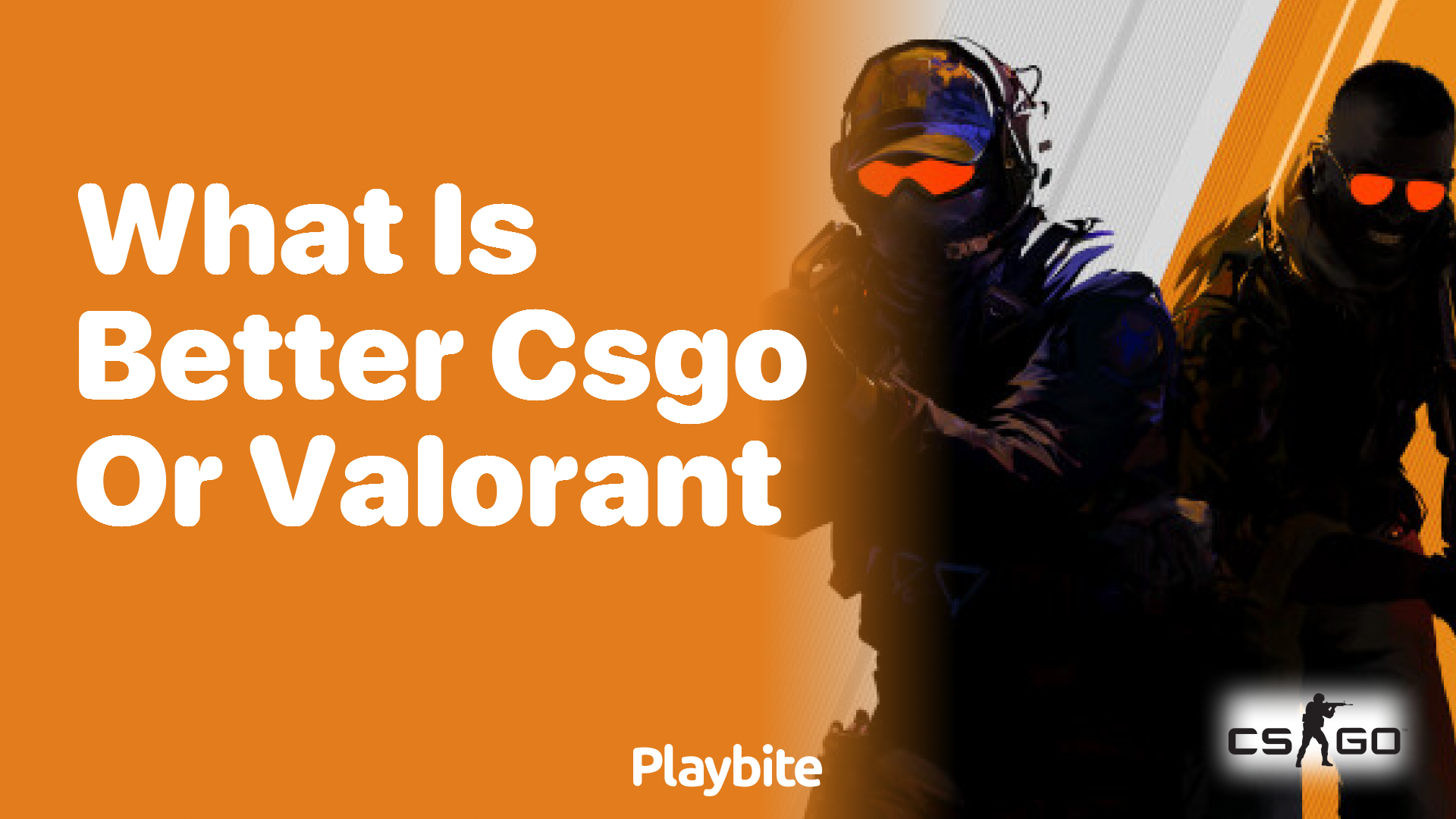 What is better: CS:GO or Valorant?